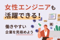 女性エンジニアも活躍できる！働きやすい企業を見極めよう