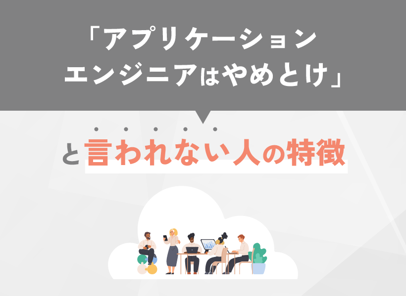 「アプリケーションエンジニアはやめとけ」と言われない人の特徴