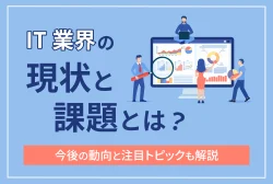 IT業界の現状と課題とは？