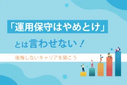 「運用保守はやめとけ」とは言わせない！