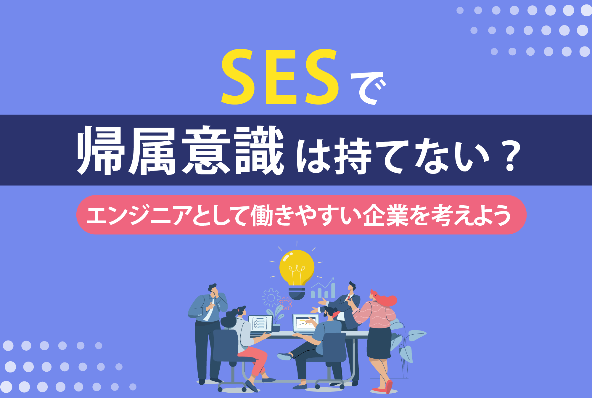 SESで帰属意識が持てない理由と対策|エンジニアとして働きやすい企業を考えよう