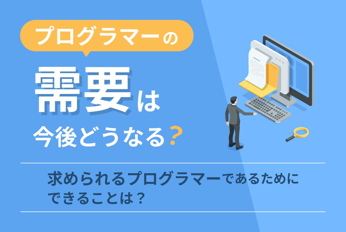 プログラマーの需要は今後どうなる？将来性と需要の高い人材になるためにできることを解説
